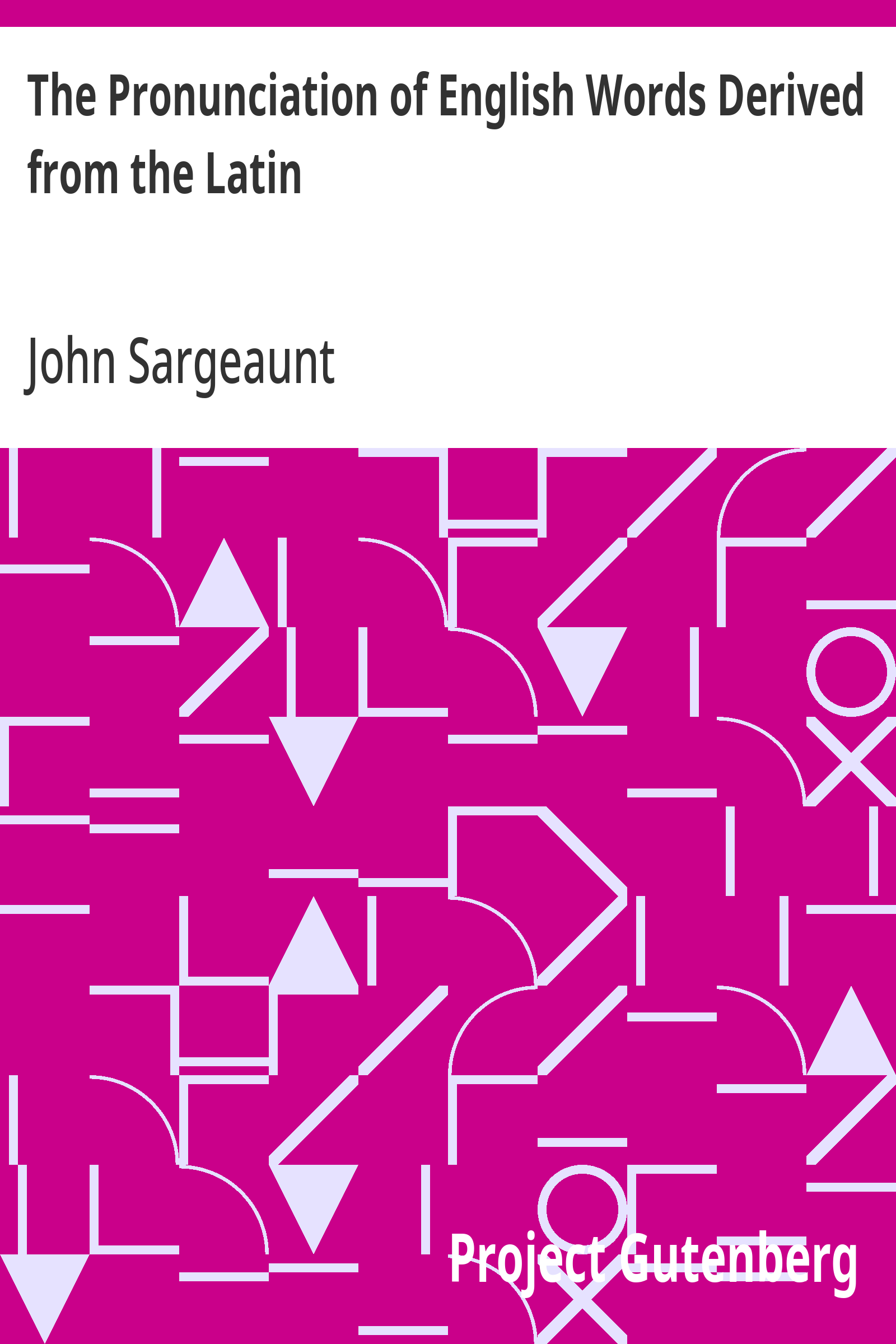 The Pronunciation of English Words Derived from the Latin  Society for Pure Engl - John Sargeaunt